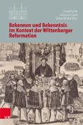 Bekennen und Bekenntnis im Kontext der Wittenberger Reformation