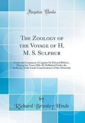 The Zoology of the Voyage of H. M. S. Sulphur: Under the Command of Captain Sir Edward Belcher, During the Years 1836-42; Published Under the Authority of the Lords Commissioners of the Admiralty (Classic Reprint)