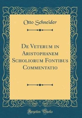 De Veterum in Aristophanem Scholiorum Fontibus Commentatio (Classic Reprint)