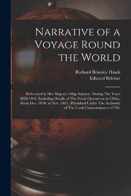 Narrative of a Voyage Round the World: Performed in Her Majesty's Ship Sulphur, During The Years 1836-1842, Including Details of The Naval Operations