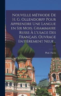 Nouvelle méthode de H. G. Ollendorff pour apprendre une langue en six mois. Grammaire russe à l'usage des Français. Ouvrage entièrement neuf