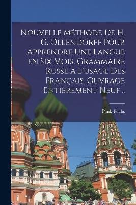 Nouvelle méthode de H. G. Ollendorff pour apprendre une langue en six mois. Grammaire russe à l'usage des Français. Ouvrage entièrement neuf