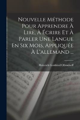 Nouvelle Méthode Pour Apprendre À Lire, À Écrire Et À Parler Une Langue En Six Mois, Appliquée À L'allemand