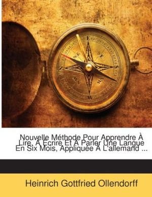 Nouvelle Méthode Pour Apprendre À Lire, À Écrire Et À Parler Une Langue En Six Mois, Appliquée À L'allemand ...