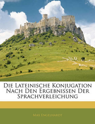 Die Lateinische Konjugation Nach Den Ergebnissen Der Sprachverleichung