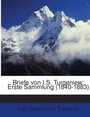 Briefe Von I.s. Turgeniew: Erste Sammlung (1840-1883)