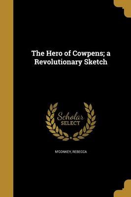 The Hero of Cowpens; a Revolutionary Sketch