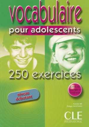 Vocabulaire pour adolescents, niveau débutant: 250 exercices