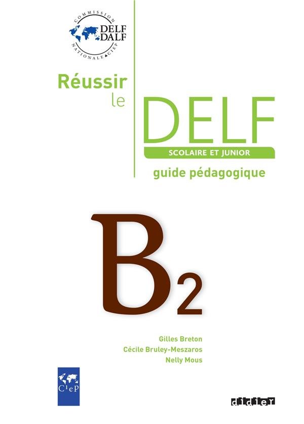 Réussir le DELF scolaire et junior B2 : guide pédagogique