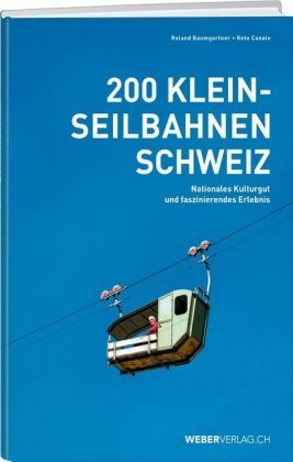 Baumgartner, 200 Kleinseilbahnen Schweiz - Nationales Kulturgut und faszinierendes