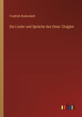 Die Lieder und Sprüche des Omar Chajjâm