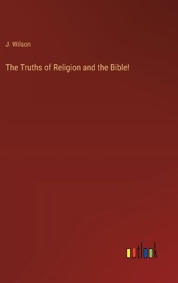 The Truths of Religion and the Bible!