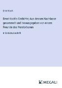 Ernst Koch's Gedichte; Aus dessen Nachlasse gesammelt und herausgegeben von einem Freunde des Verstorbenen