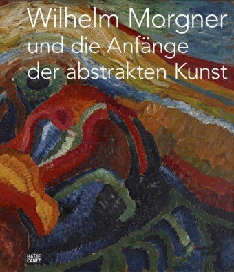 Wilhelm Morgner und die Anfänge der abstrakten Kunst