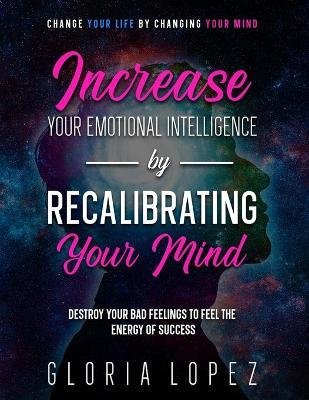 Increase Your Emotional Intelligence By Recalibrating Your Mind